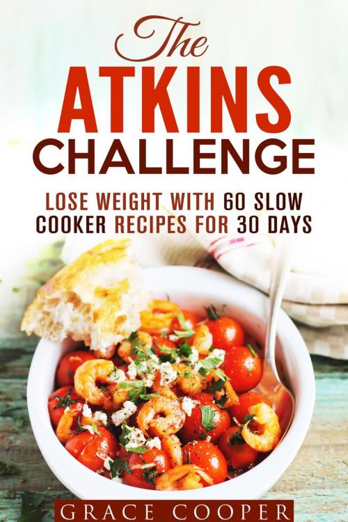 Cover of the book The Atkins Challenge: Lose Weight with 60 Slow Cooker Recipes for 30 Days by Grace Cooper, Guava Books