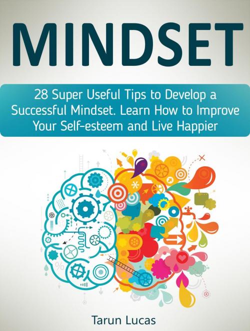 Cover of the book Mindset: 28 Super Useful Tips to Develop a Successful Mindset. Learn How to Improve Your Self-esteem and Live Happier by Tarun Lucas, JVzon Studio