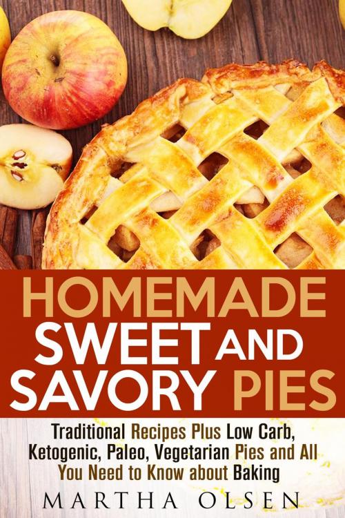 Cover of the book Homemade Sweet and Savory Pies: Traditional Recipes Plus Low Carb, Ketogenic, Paleo, Vegetarian Pies and All You Need to Know about Baking by Martha Olsen, Guava Books