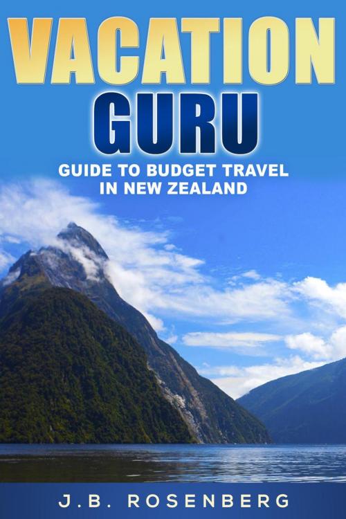 Cover of the book Vacation Guru Guide to Budget Travel in New Zealand by J.B Rosenberg, J.B Rosenberg