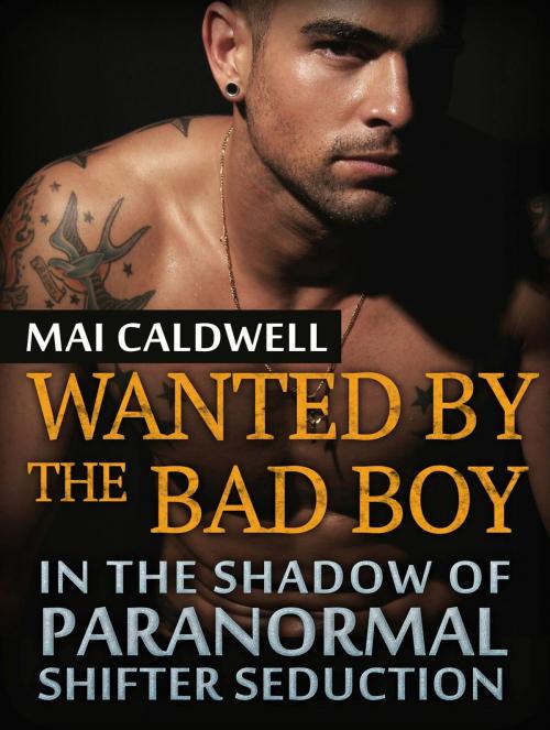Cover of the book Wanted By The Bad Boy. In the Shadow Of Paranormal Shifter Seduction by Mai Caldwell, JVzon Studio