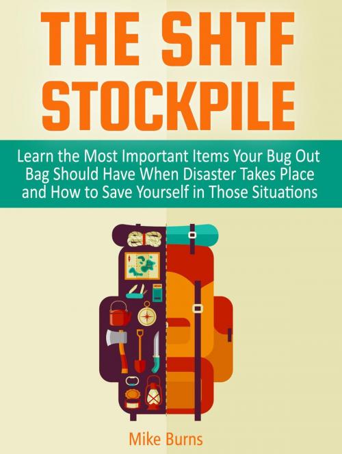 Cover of the book The Shtf Stockpile: Learn the Most Important Items Your Bug Out Bag Should Have When Disaster Takes Place and How to Save Yourself in Those Situations by Mike Burns, JVzon Studio