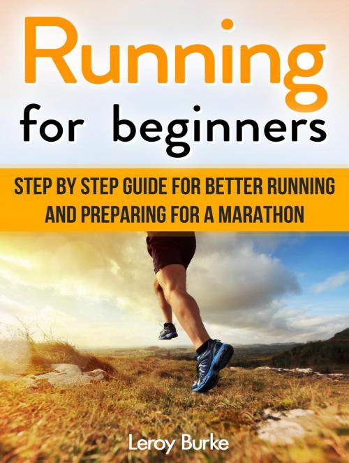 Cover of the book Running For Beginners: Step by Step Guide for Better Running and Preparing for a Marathon by Leroy Burke, JVzon Studio