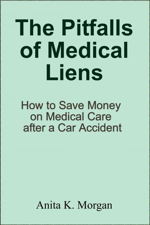Cover of the book The Pitfalls of Medical Liens: How to Save Money on Medical Care after a Car Accident by Anita K. Morgan, AKM Press