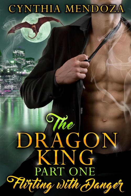 Cover of the book The Dragon King Part One: Flirting with Danger by Cynthia Mendoza, Cynthia Mendoza