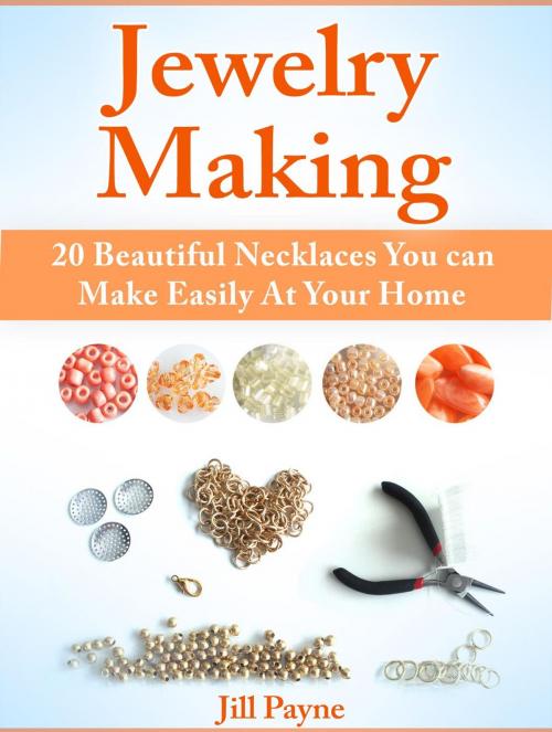 Cover of the book Jewelry Making: 20 Beautiful Necklaces You can Make Easily At Your Home by Jill Payne, JVzon Studio