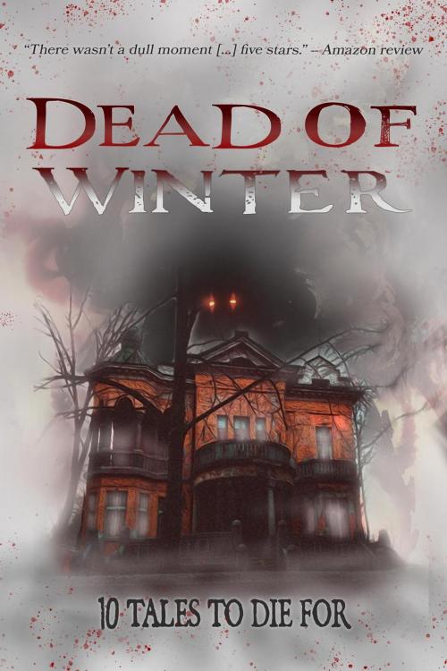 Cover of the book Dead of Winter by Pamela Jeffs, Justin Chasteen, Stuart Conover, Zoey Xolton, Kevin Holton, KT Wagner, David J. Gibbs, Robert Perret, Meredith Schindehette, Erin Kahn, Mighty Quill Books