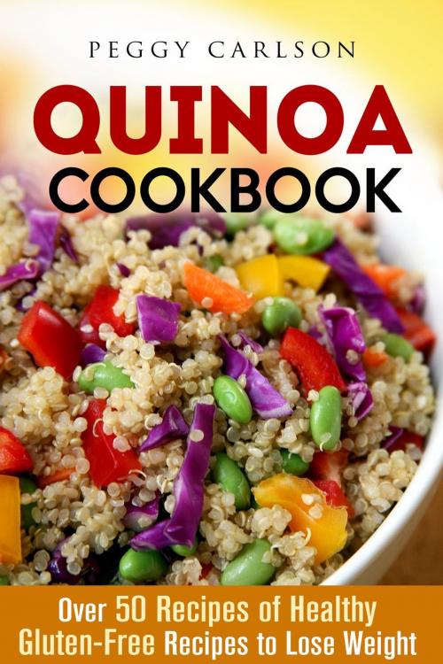 Cover of the book Quinoa Cookbook: Over 50 Recipes of Healthy Gluten-Free Recipes to Lose Weight by Peggy Carlson, Guava Books