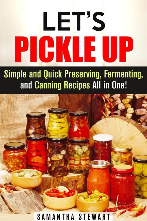 Cover of the book Let’s Pickle Up: Simple and Quick Preserving, Fermenting, and Canning Recipes All in One by Samantha Stewart, Guava Books