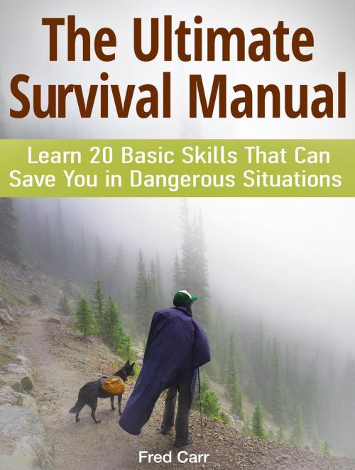 Cover of the book The Ultimate Survival Manual: Learn 20 Basic Skills That Can Save You in Dangerous Situations by Fred Carr, JVzon Studio