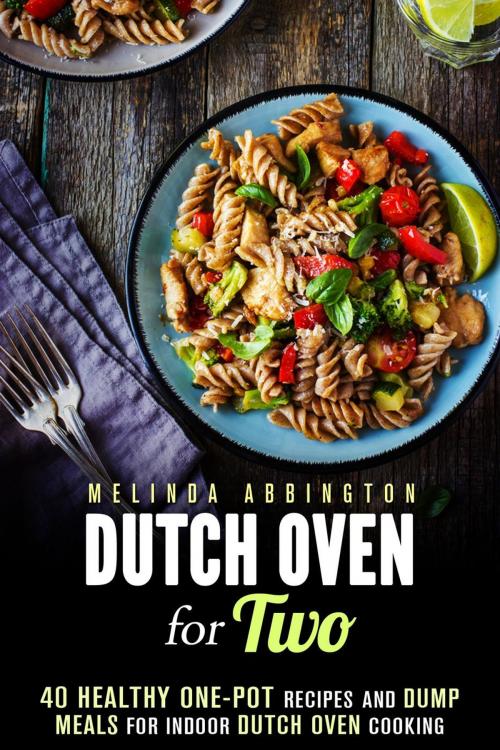 Cover of the book Dutch Oven for Two: 40 Healthy One-Pot Recipes and Dump Meals for Indoor Dutch Oven Cooking by Melinda Abbington, Guava Books