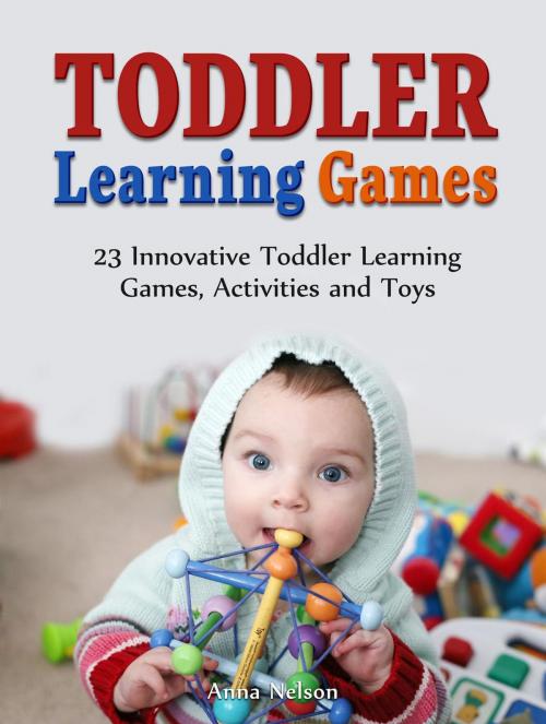Cover of the book Toddler Learning Games: 23 Innovative Toddler Learning Games, Activities and Toys by Anna Nelson, JVzon Studio