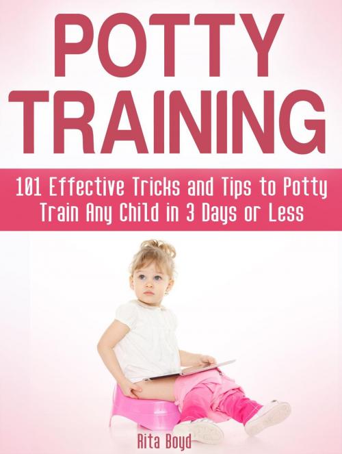 Cover of the book Potty Training: 101 Effective Tricks and Tips to Potty Train Any Child in 3 Days or Less by Rita Boyd, JVzon Studio
