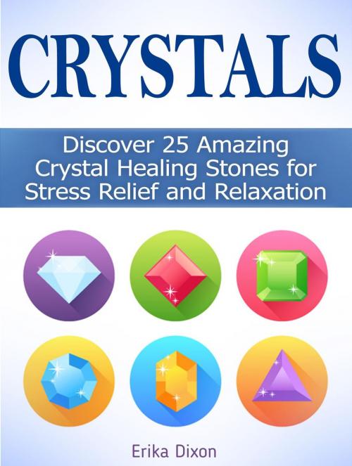 Cover of the book Crystals: Discover 25 Amazing Crystal Healing Stones for Stress Relief and Relaxation by Erika Dixon, JVzon Studio