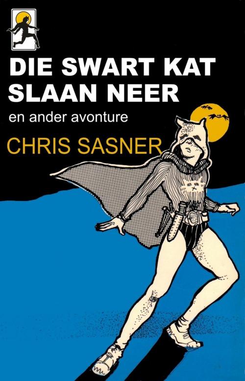 Cover of the book Die Swart Kat slaan neer by Chris Sasner, Chris Sasner