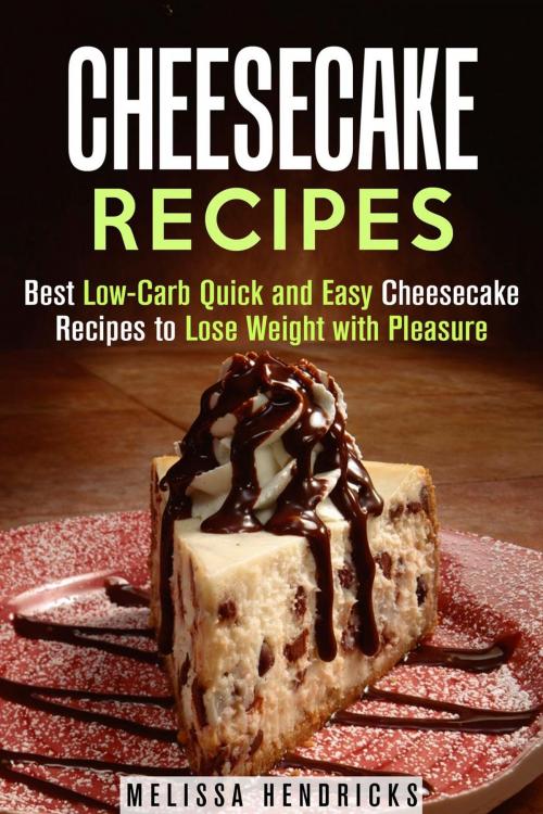 Cover of the book Cheesecake Recipes: Best Low-Carb Quick and Easy Cheesecake Recipes to Lose Weight with Pleasure by Melissa Hendricks, Guava Books