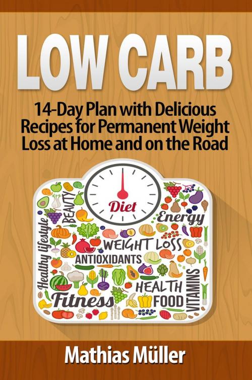 Cover of the book Low Carb: 14-Day Plan with Delicious Recipes for Permanent Weight Loss at Home and on the Road by Mathias Müller, Mathias Müller