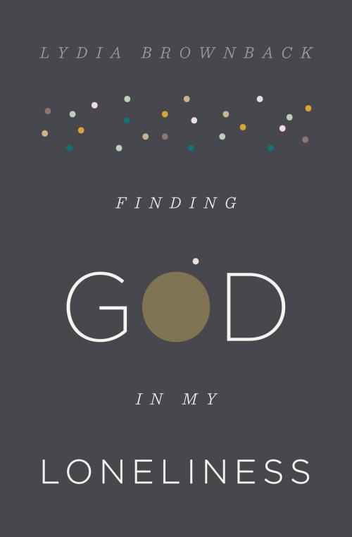 Cover of the book Finding God in My Loneliness by Lydia Brownback, Crossway