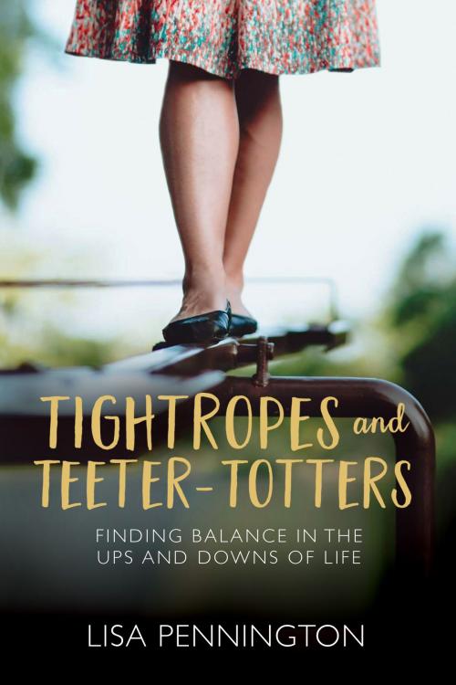 Cover of the book Tightropes and Teeter-Totters by Lisa Pennington, David C Cook