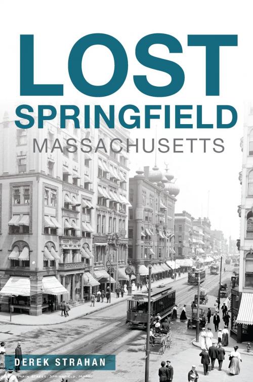 Cover of the book Lost Springfield, Massachusetts by Derek Strahan, Arcadia Publishing Inc.
