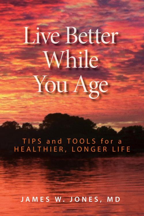 Cover of the book Live Better While You Age by James W. Jones MD, Rowman & Littlefield Publishers