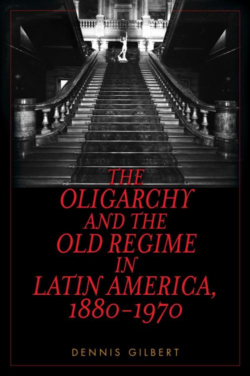 Cover of the book The Oligarchy and the Old Regime in Latin America, 1880-1970 by Dennis Gilbert, Rowman & Littlefield Publishers