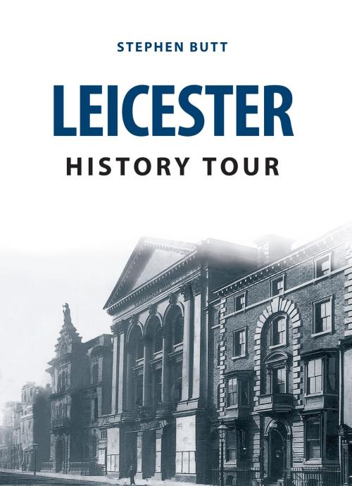 Cover of the book Leicester History Tour by Stephen Butt, Amberley Publishing