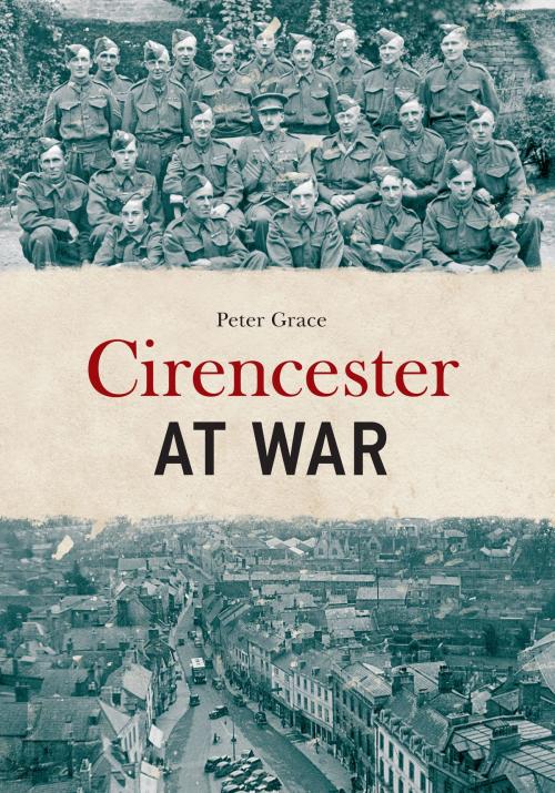 Cover of the book Cirencester at War by Peter Grace, Amberley Publishing