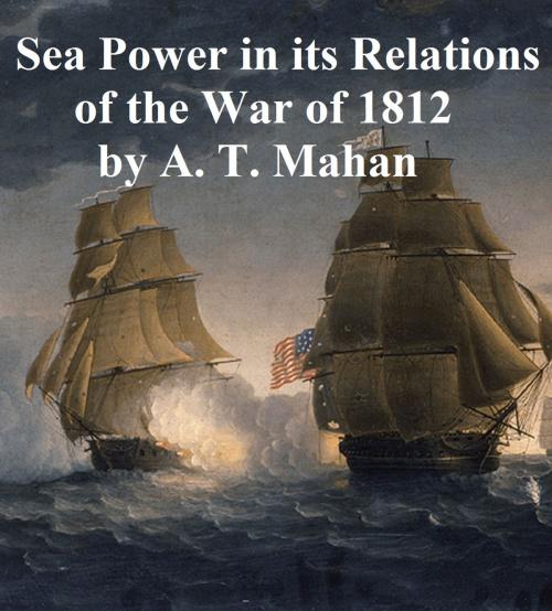 Cover of the book Sea Power in its Relations of the War of 1812 by Alfred Thayer Mahan, Seltzer Books