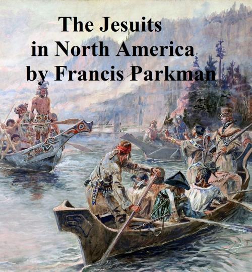 Cover of the book The Jesuits in North America in the Seventeenth Century by Francis Parkman, Jr., Seltzer Books