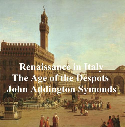 Cover of the book Renaissance in Italy: The Age of the Despots by John Addington Symonds, Seltzer Books