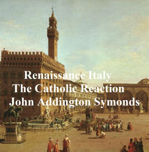 Cover of the book Renaissance in Italy: The Catholic Reaction, both parts in a single file by John Addington Symonds, Seltzer Books