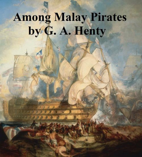 Cover of the book Among Malay Pirates, A Tale of Adventure and Peril by G. A. Henty, Seltzer Books