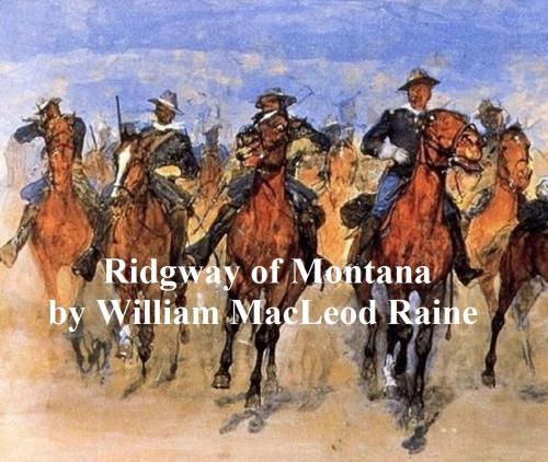 Cover of the book Ridgway of Montana, a Story of To-Day, in Which the Hero is Also the Villain by William MacLeod Raine, Seltzer Books