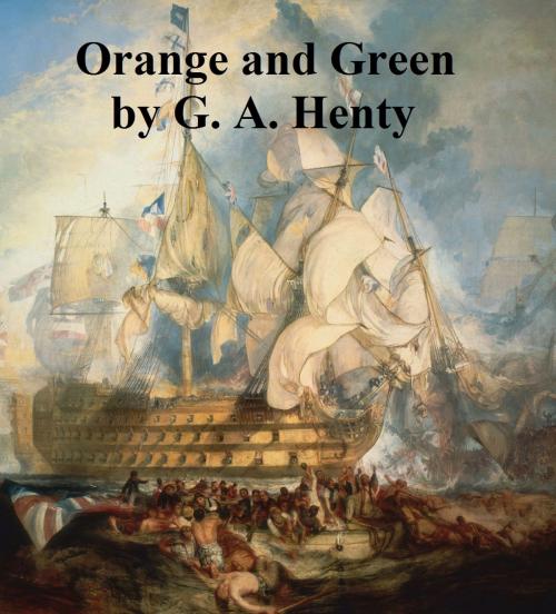 Cover of the book Orange and Green, A Tale of Boyne and Limerick by G. A. Henty, Seltzer Books