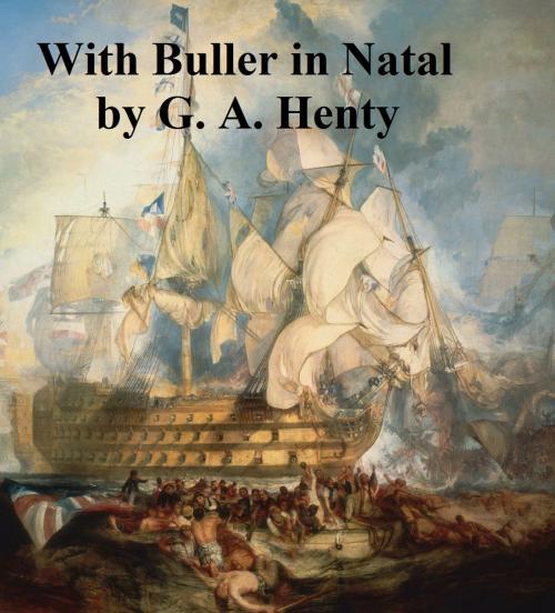 Cover of the book With Buller in Natal, Or a Born Leader by G. A. Henty, Seltzer Books