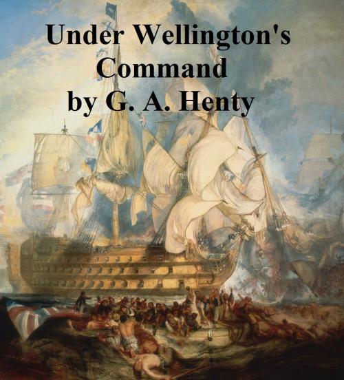 Cover of the book Under Wellington's Command, A Tale of the Peninsular War by G. A. Henty, Seltzer Books