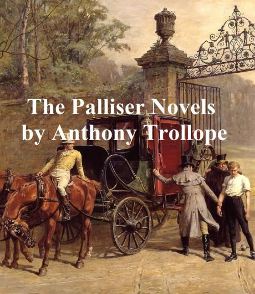 Cover of the book Anthony Trollope, all 6 Palliser Novels by Anthony Trollope, Seltzer Books
