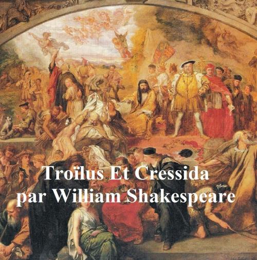 Cover of the book Troilus et Cressida, Troilus and Cressida in French by William Shakespeare, Seltzer Books