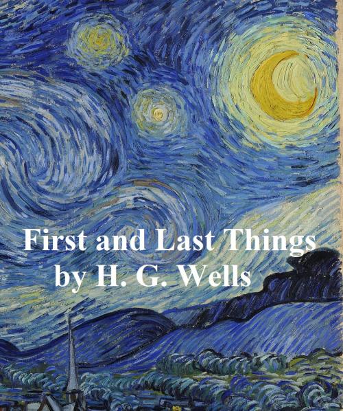 Cover of the book First and Last Thiings: a Confession of Faith and Rule of Life by H. G. Wells, Seltzer Books