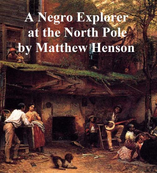 Cover of the book A Negro Explorer at the North Pole by Matthew Henson, Seltzer Books