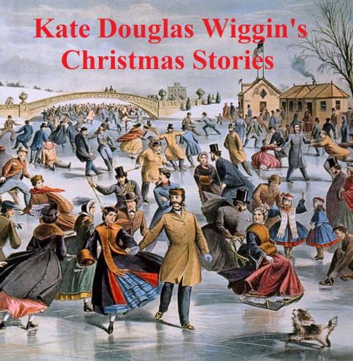 Cover of the book Kate Douglas Wiggin's Christmas Stories by Kate Douglas Wiggin, Seltzer Books