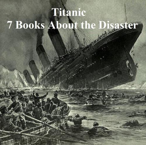 Cover of the book Titanic: Seven Books About the Disaster by Logan Marshall, Seltzer Books