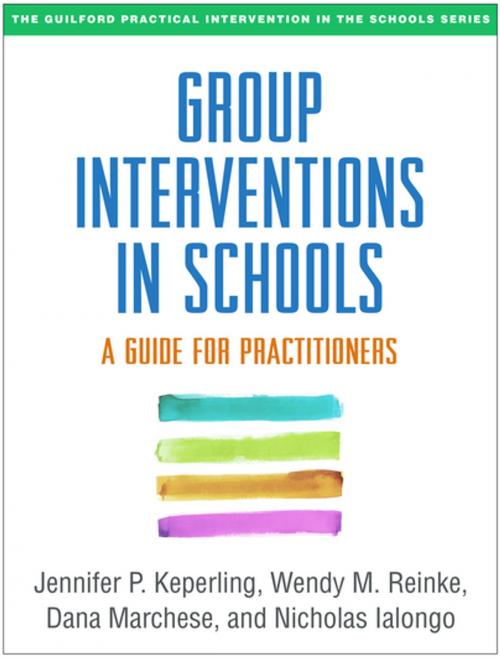 Cover of the book Group Interventions in Schools by Jennifer P. Keperling, MA, LCPC, Wendy M. Reinke, PhD, Dana Marchese, PhD, Nicholas Ialongo, PhD, Guilford Publications