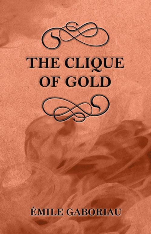 Cover of the book The Clique of Gold by Émile Gaboriau, Read Books Ltd.
