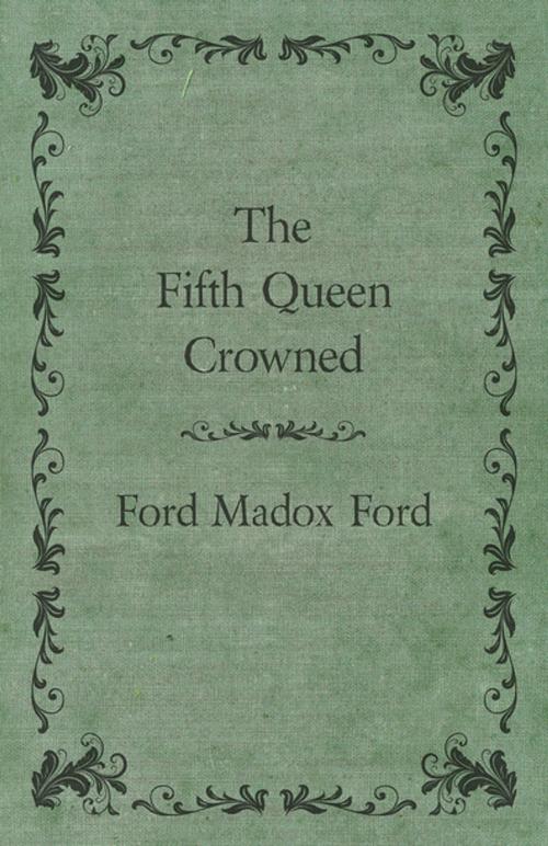 Cover of the book The Fifth Queen Crowned by Ford Madox Ford, Read Books Ltd.