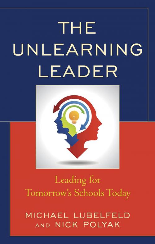Cover of the book The Unlearning Leader by Michael Lubelfeld, Nick Polyak, Rowman & Littlefield Publishers