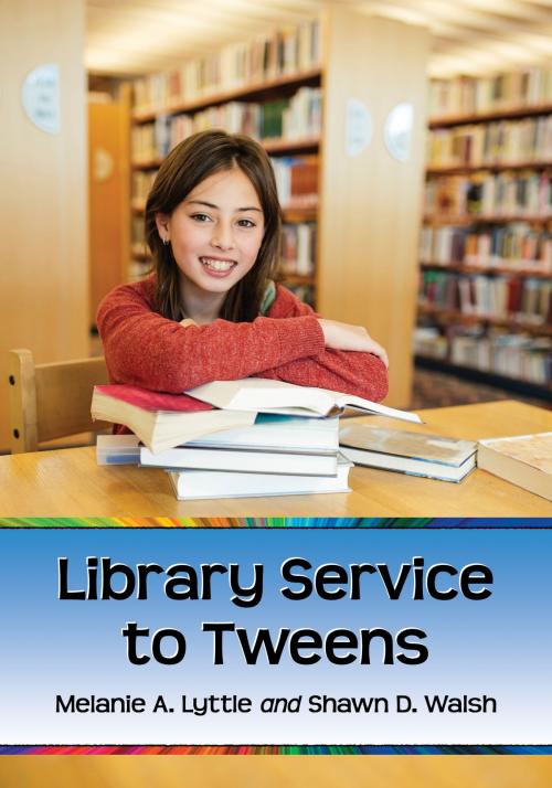 Cover of the book Library Service to Tweens by Melanie A. Lyttle, Shawn D. Walsh, McFarland & Company, Inc., Publishers