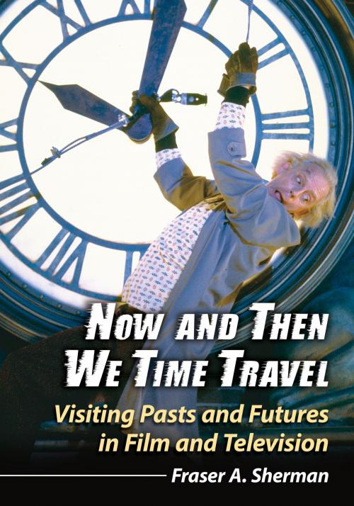 Cover of the book Now and Then We Time Travel by Fraser A. Sherman, McFarland & Company, Inc., Publishers