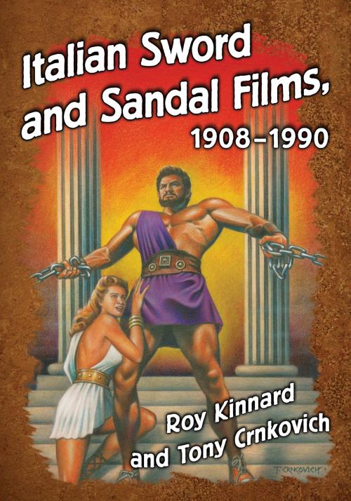 Cover of the book Italian Sword and Sandal Films, 1908-1990 by Roy Kinnard, Tony Crnkovich, McFarland & Company, Inc., Publishers